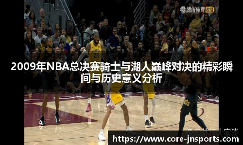2009年NBA总决赛骑士与湖人巅峰对决的精彩瞬间与历史意义分析